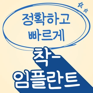 정확하고 빠르게 부담없이 착 임플란트