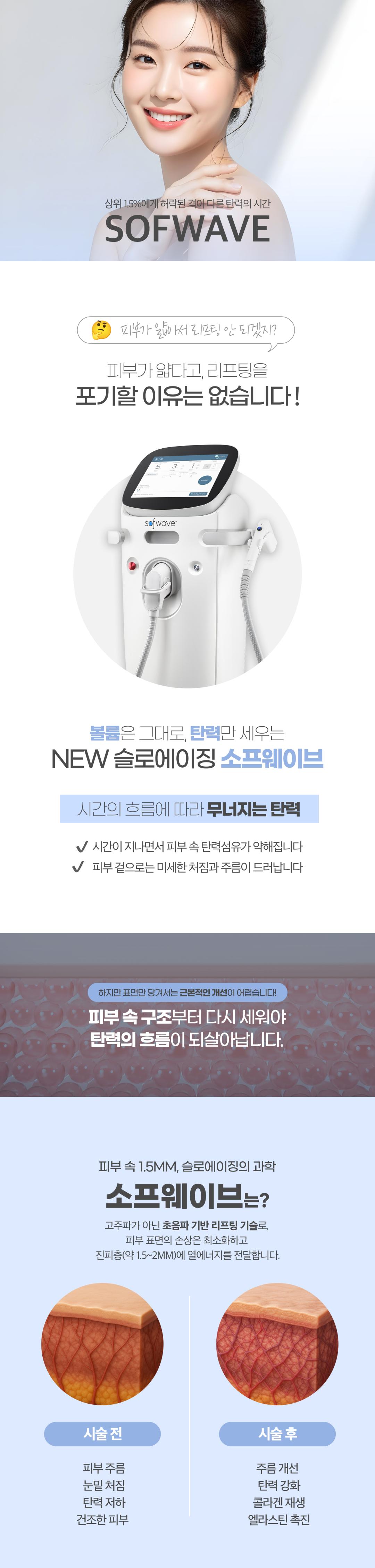 피부 속 진피층까지 강력한 초음파 리프팅, 탄력 에너지 UP

POINT
7개의 초음파 열기둥이 진피층을 정밀하게 자극해
콜라겐 재생과 엘라스틴 생성을 동시에 촉진,
피부 탄력과 리프팅 효과를 극대화

EFFECT
1회 시술만으로 느껴지는 즉각적인 탄력 개선,
이중턱·팔자·목주름까지 한 번에 케어하는
비수술 초음파 리프팅