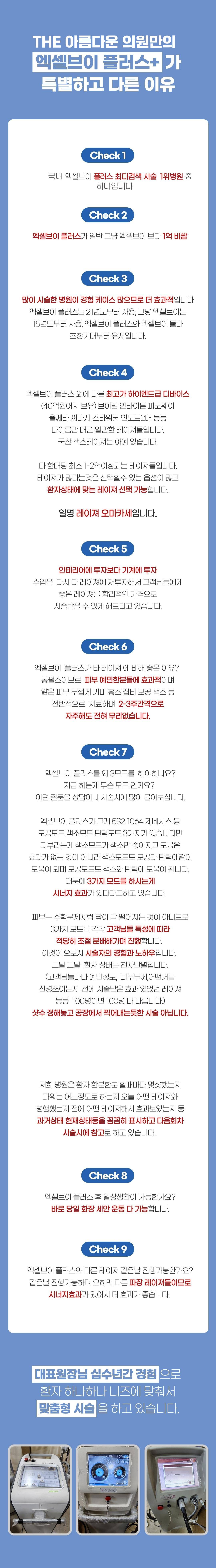 엑셀V 플러스 (Excel V Plus)
시술 원리

엑셀V 플러스는 미국 Cutera(큐테라) 社의 프리미엄 혈관·색소 레이저로,
532nm + 1064nm 이중 파장을 활용해
표피·진피 깊이에 위치한 붉은기, 모세혈관 확장, 색소(기미·잡티)를 선택적으로 타겟팅합니다.
균일한 레이저 에너지가 문제 부위에만 집중되며 주변 피부 손상을 최소화합니다.

효과
홍조·모세혈관 확장·붉은기 완화
기미·잡티·칙칙함 개선
여드름 자국(붉은 흔적) 완화
피부 결·톤 균일도 상승
피부 진정 & 광채 톤업 효과

시술 특징

정교한 냉각 시스템으로 통증 최소화
혈관·색소를 동시에 관리하는 듀얼 파장 장점
피부 타입·고민에 따라 1:1 맞춤 파라미터 설정
다운타임 거의 없어 즉시 일상생활 가능
엑셀V 플러스만의 균일하고 안정적인 조사 에너지

정품 사용 안내 (The Beautiful Clinic)

The Beautiful Clinic은
정품 큐테라 엑셀V 플러스 기기 100% 사용
레이저 팁·모듈 전부 정품 관리 체계 유지
피부 상태 분석 후 정량·정밀 에너지 설정으로
과하거나 부족함 없이 가장 안전한 결과를 만듭니다.

